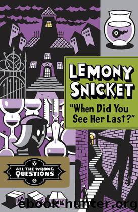 All the Wrong Questions 02 When Did You See Her Last by Lemony Snicket