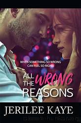 All the Wrong Reasons by Kaye Jerilee