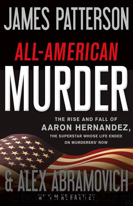 All-American Murder: The Rise and Fall of Aaron Hernandez, the Superstar Whose Life Ended on Murderers' Row by James Patterson & Alex Abramovich