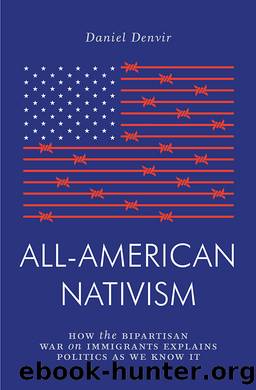 All-American Nativism: How the Bipartisan War on Immigrants Explains Politics as We Know It by Daniel Denvir