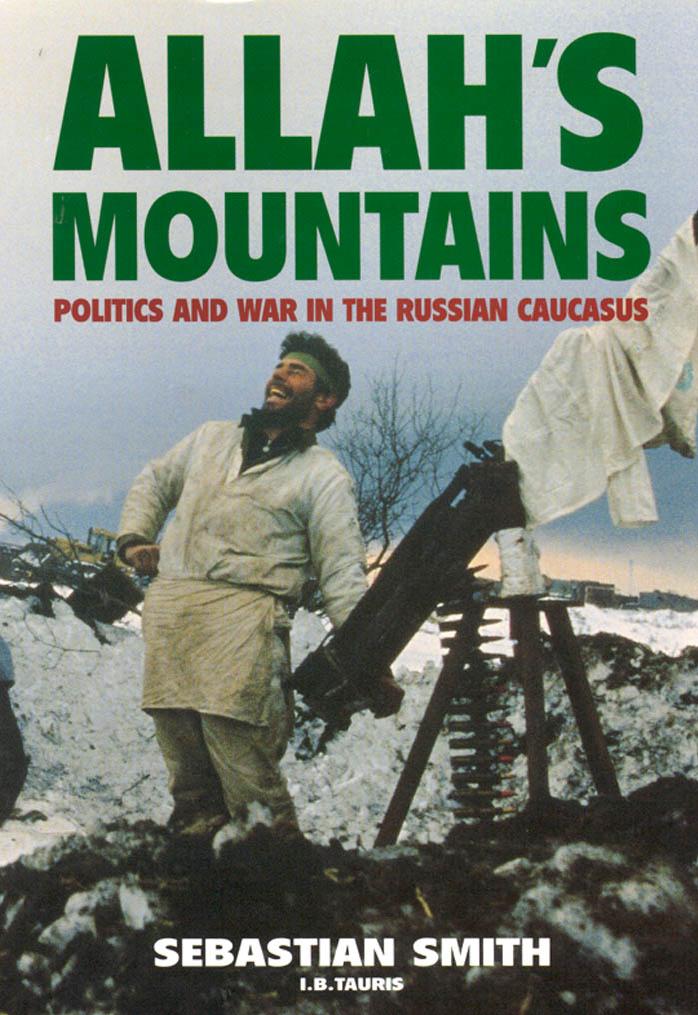 Allah's Mountains: The Battle for Chechnya by Sebastian Smith