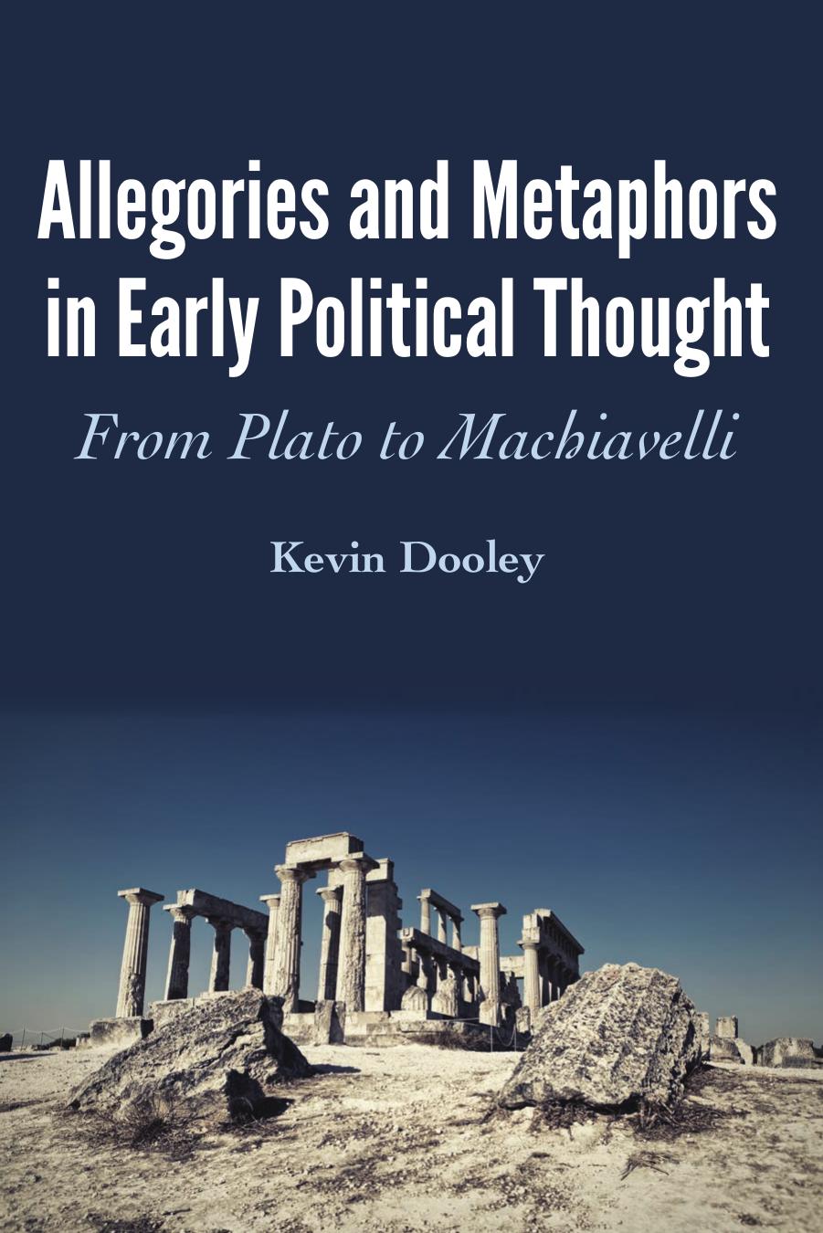 Allegories and Metaphors in Early Political Thought: From Plato to Machiavelli by Kevin Dooley