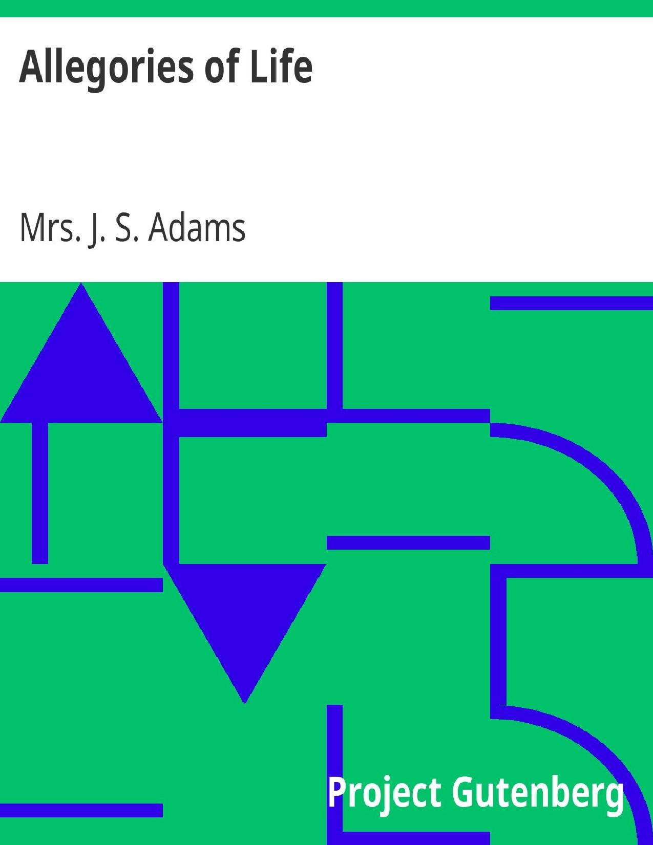 Allegories of Life by Mrs. J. S. Adams
