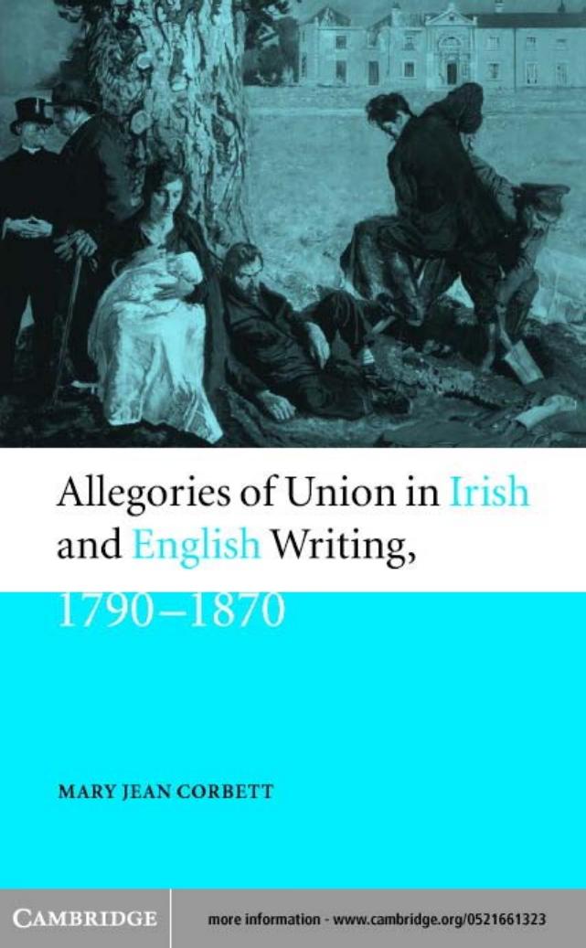 Allegories of Union in Irish and English Writing, 1790-1870: Politics, History, and the Family from Edgeworth to Arnold by Mary Jean Corbett