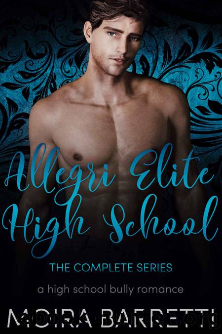 Allegri Elite High School: The Complete Series: A High School Bully Romance by Moira Barretti