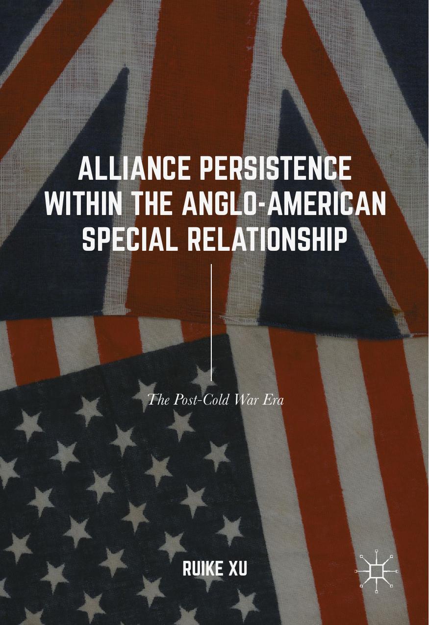 Alliance Persistence within the Anglo-American Special Relationship: The Post-Cold War Era by Ruike Xu (auth.)