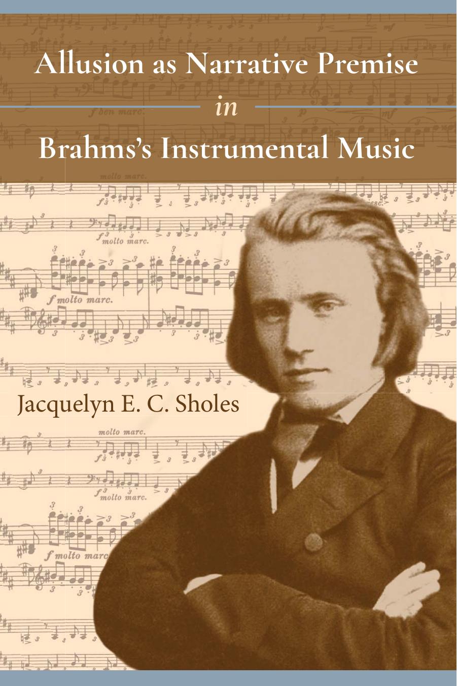 Allusion As Narrative Premise in Brahmsâs Instrumental Music by Sholes Jacquelyn