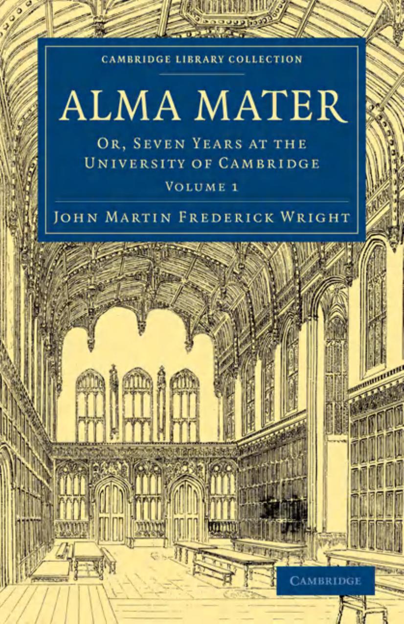 Alma Mater, Volume 1: Or, Seven Years at the University of Cambridge by John Martin Frederick Wright