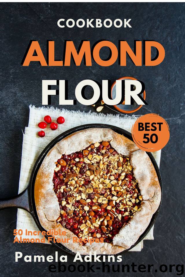 Almond Flour Cookbook: Best 50 Incredible Almond Flour Recipes (Baking Secret Book 2) by Pamela Adkins