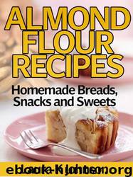 Almond Flour Recipes: Homemade Breads, Snacks and Sweets by Laura K Johnson