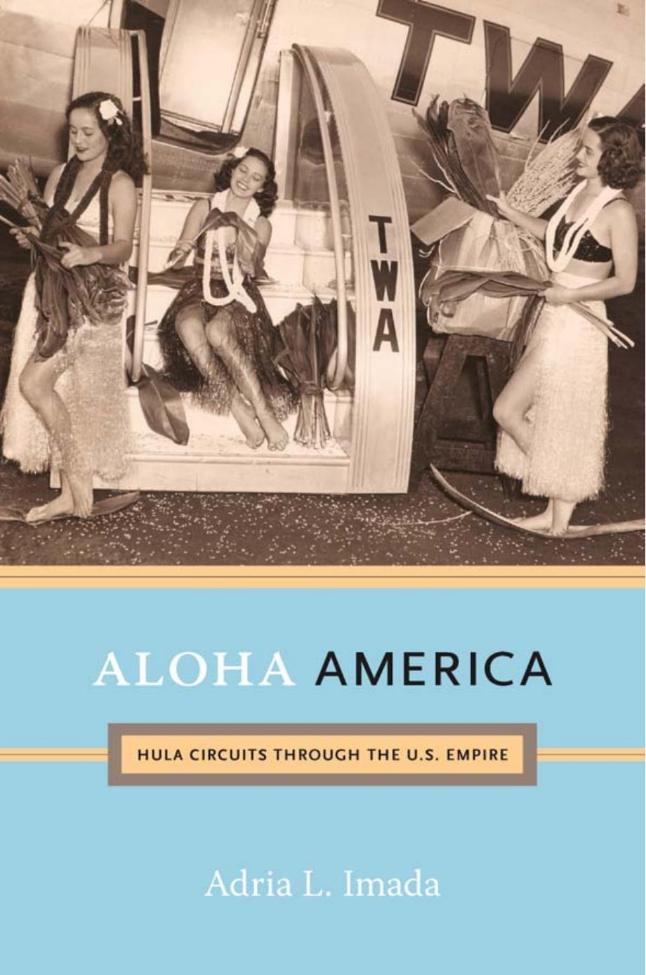 Aloha America: Hula Circuits Through the U.S. Empire by Adria L. Imada