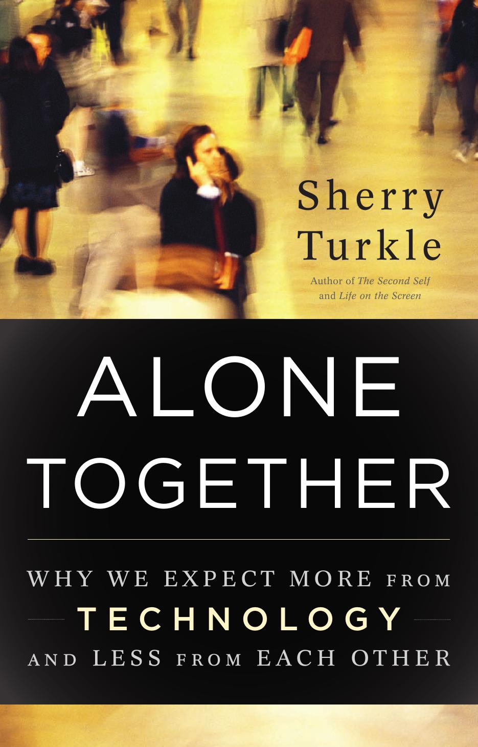 Alone Together: Why We Expect More From Technology and Less From Each Other by Sherry Turkle