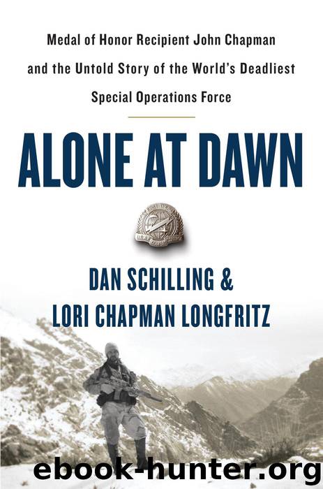 Alone at Dawn : Medal of Honor Recipient John Chapman and the Untold Story of the World's Deadliest Special Operations Force (9781538732311) by Schilling Dan; Longfritz Lori