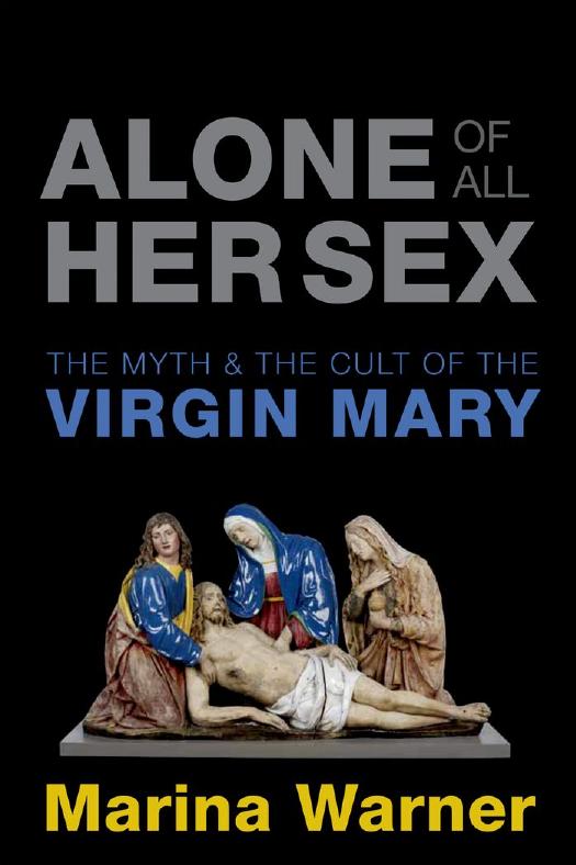 Alone of All Her Sex: The Myth and Cult of the Virgin Mary by Unknow