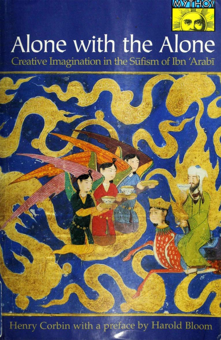 Alone with the Alone: Crative Imagination in the Sufism of Ibn Ê¼Arabi by Henry Corbin Harold Bloom