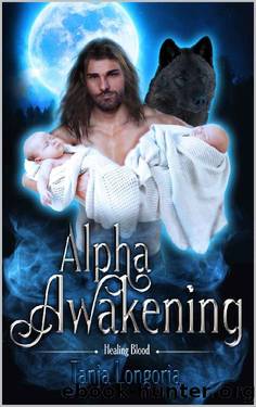 Alpha Awakening : A Fated Mates Werewolf Romance (Healing Blood Book 3) by Tanja Longoria