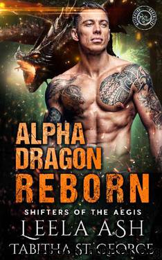 Alpha Dragon Reborn (Shifters of the Aegis Book 5) by Leela Ash & Tabitha St. George