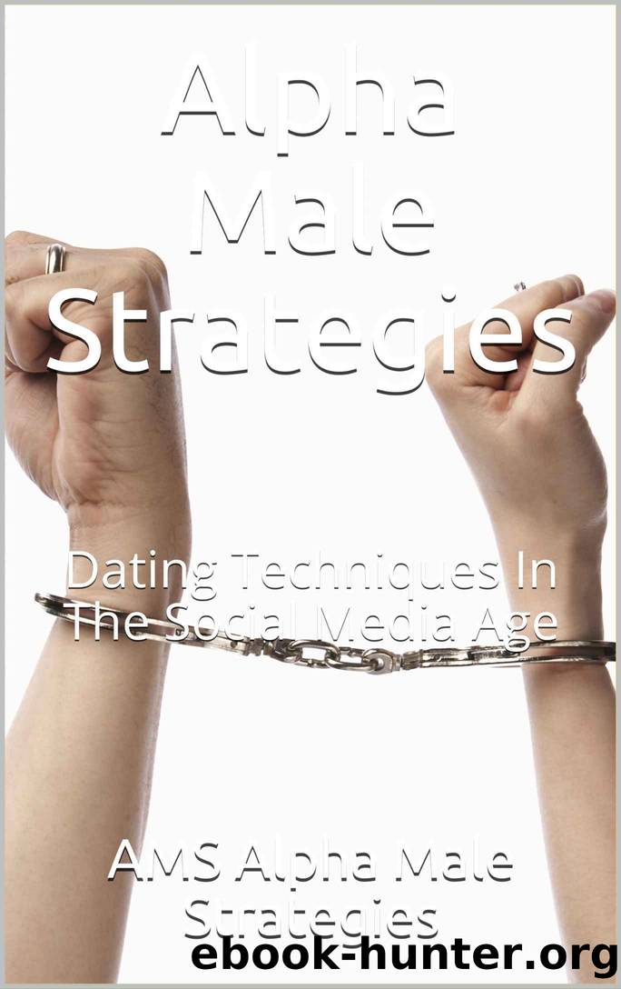 Alpha Male Strategies: Dating Techniques In The Social Media Age by Strategies Alpha Male