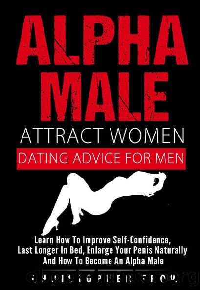 Alpha Male: Attract Women: Dating Advice For Men: How To Make Women Chase You: Learn how to improve self-confidence, last longer in bed, enlarge your penis ... Dating Boundaries, Get Her Back Book 2) by Christopher Trow