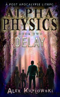 Alpha Physics! Book 2 - Delay: A Post Apocalypse Progression Fantasy LITrpg by Alex Kozlowski