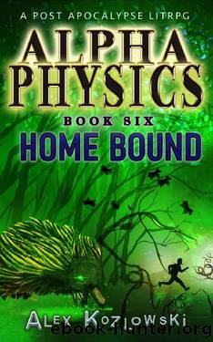 Alpha Physics! Book 6: Home Bound: A LITrpg Apocalypse, changed earth progression fantasy by Alex Kozlowski