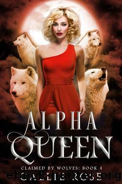 Alpha Queen: A Reverse Harem Shifter Romance (Claimed by Wolves Book 4) by Callie Rose