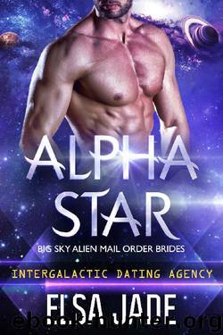 Alpha Star: Big Sky Alien Mail Order Brides #1 (Intergalactic Dating Agency): Intergalactic Dating Agency by Jade Elsa