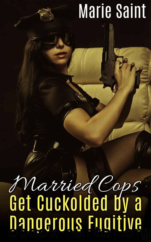 Alpha Thug Cuckold 1: Married Cops Get Cuckolded by a Dangerous Fugitive by Marie Saint
