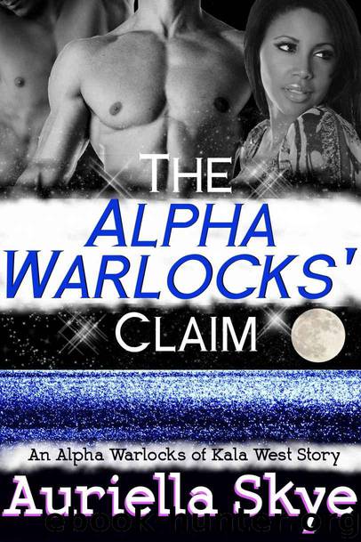 Alpha Warlocks of Kala West Story 1: The Alpha Warlocks' Claim: An Alpha Warlocks of Kala West Story #1 (A BWWM and BBW Paranormal Erotic Romance) by Auriella Skye