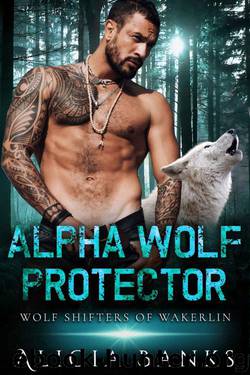 Alpha Wolf Protector (Wolf Shifters 0f Wakerlin Book 2) by Alicia Banks