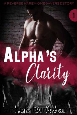 Alpha's Clarity_A Reverse Harem Omegaverse Story by Ivana B. Kinkee