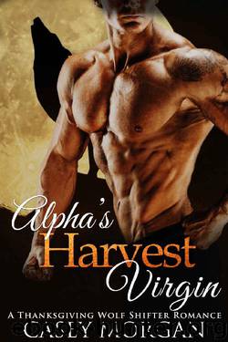 Alpha's Harvest Virgin: A Thanksgiving Wolf Shifter Romance (Alpha's Virgin Book 5) by Casey Morgan