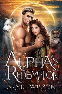 Alpha's Redemption: A Rejected Mates Romance (Chosen By The Alpha Book 3) by Skye Wilson