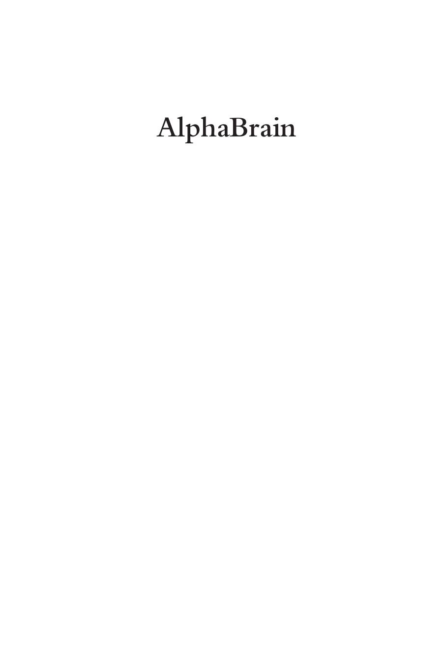 AlphaBrain: How a Group of Iconoclasts Are Using Cognitive Science to Advance the Business of Alpha Generation by Unknow