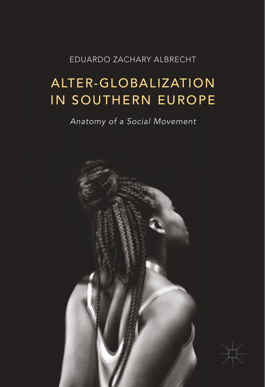 Alter-globalization in Southern Europe: Anatomy of a Social Movement by Eduardo Zachary Albrecht (auth.)