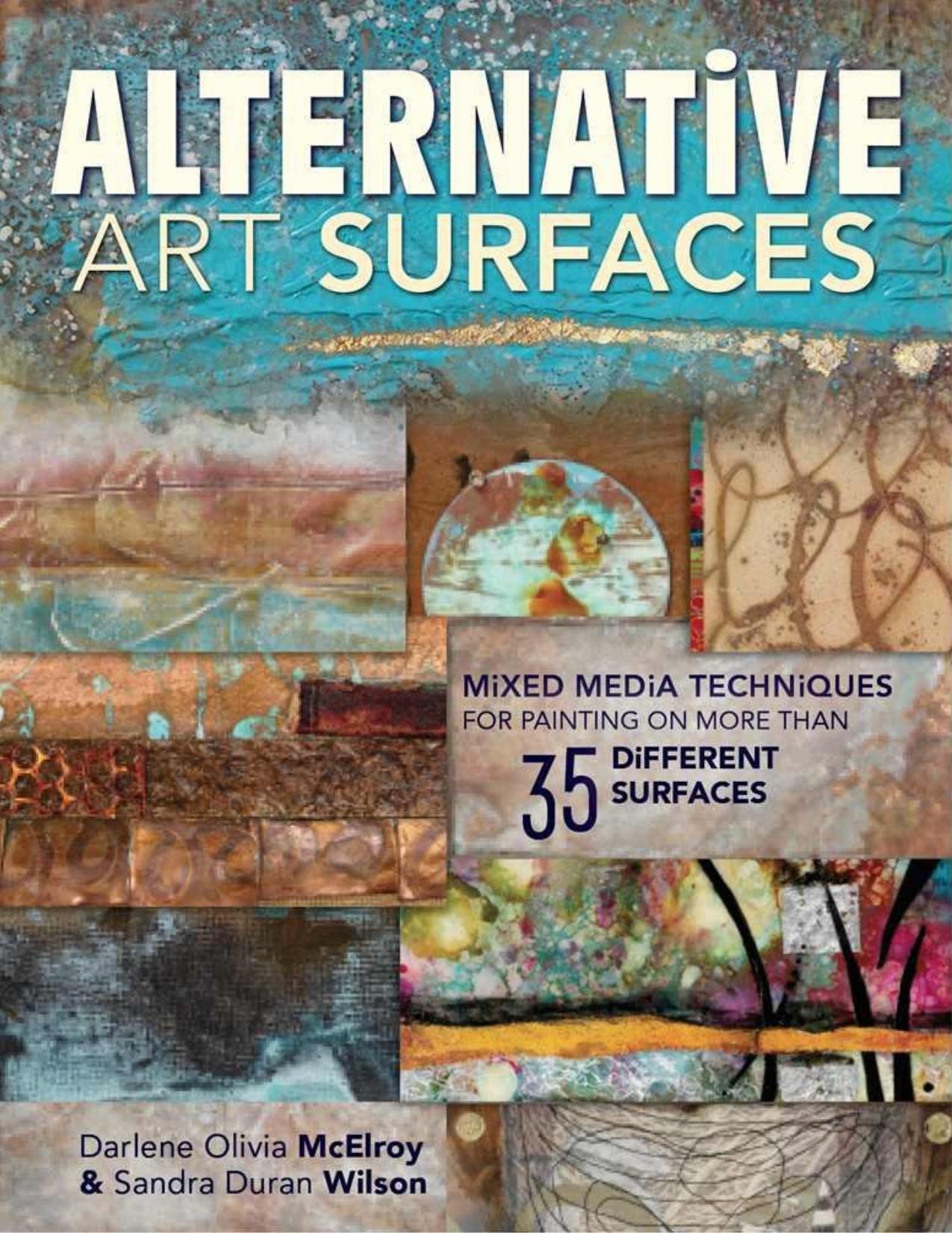 Alternative Art Surfaces : Mixed-Media Techniques for Painting on More Than 35 Different Surfaces. by Sandra Duran Wilson