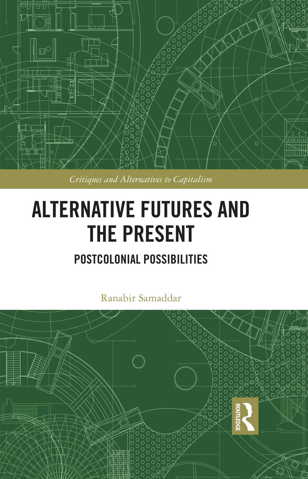 Alternative Futures and the Present: Postcolonial Possibilities (Critiques and Alternatives to Capitalism) by Ranabir Samaddar