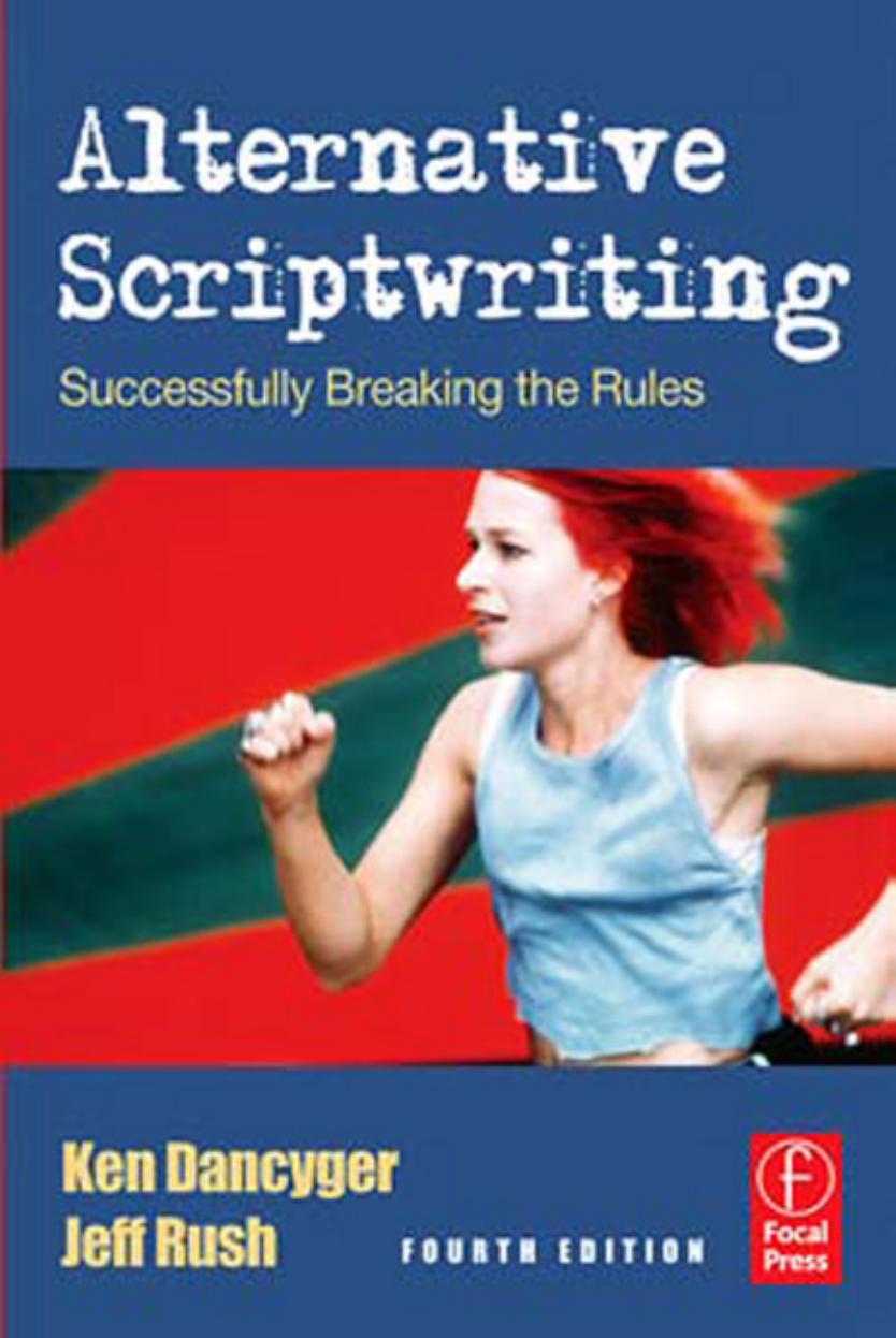 Alternative Scriptwriting, Fourth Edition: Successfully Breaking the Rules by Ken Dancyger Jeff Rush