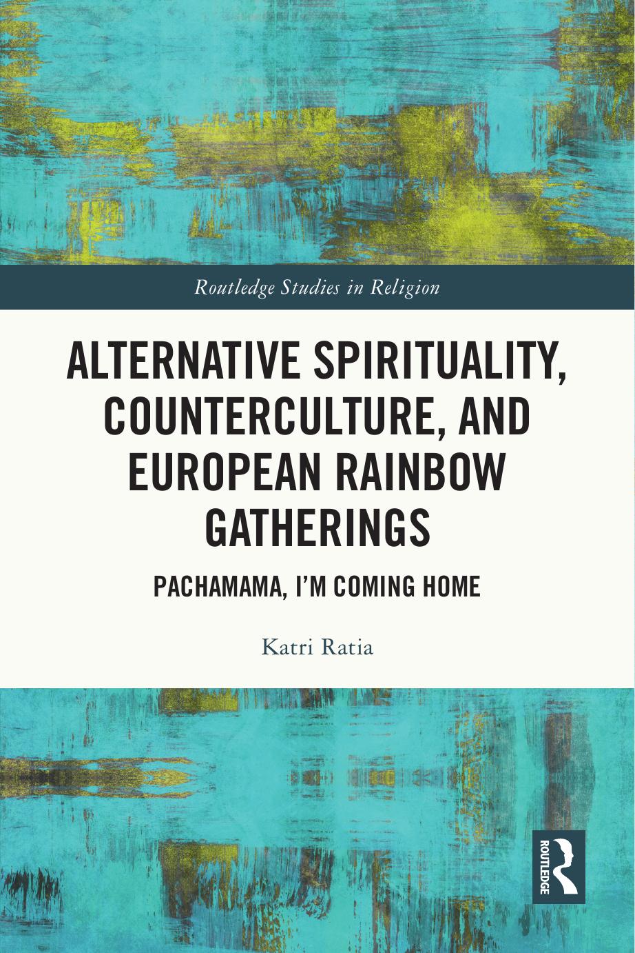 Alternative Spirituality, Counterculture, and European Rainbow Gatherings: Pachamama, Iâm Coming Home by Katri Ratia