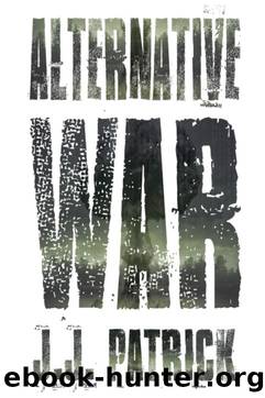 Alternative War_Unabridged by J. J. Patrick