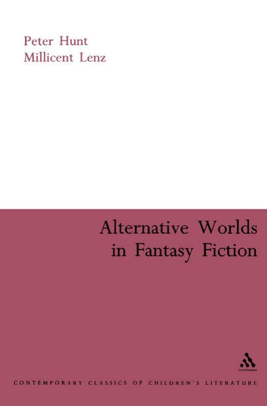 Alternative Worlds in Fantasy Fiction (Continuum Collection, Contemporary Classics of Children's Literature) by Peter Hunt Lenz