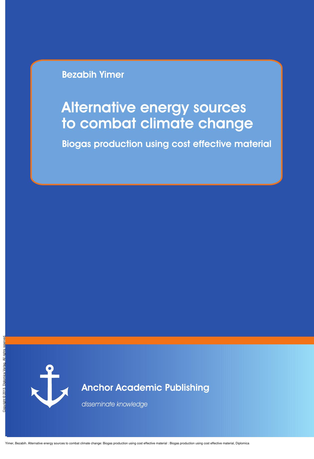 Alternative energy sources to combat climate change: Biogas production using cost effective material : Biogas production using cost effective material by Bezabih Yimer