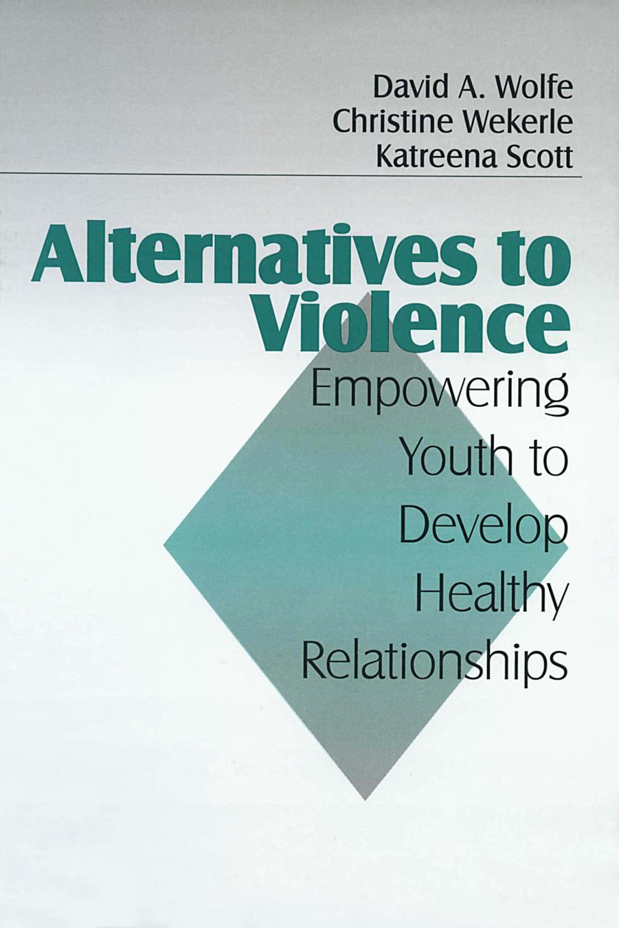 Alternatives to Violence: Empowering Youth To Develop Healthy Relationships by David A. Wolfe Christine Wekerle Katreena L. Scott