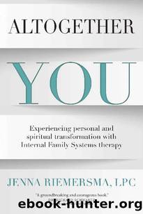 Altogether You: Experiencing personal and spiritual transformation with Internal Family Systems therapy by Jenna Riemersma