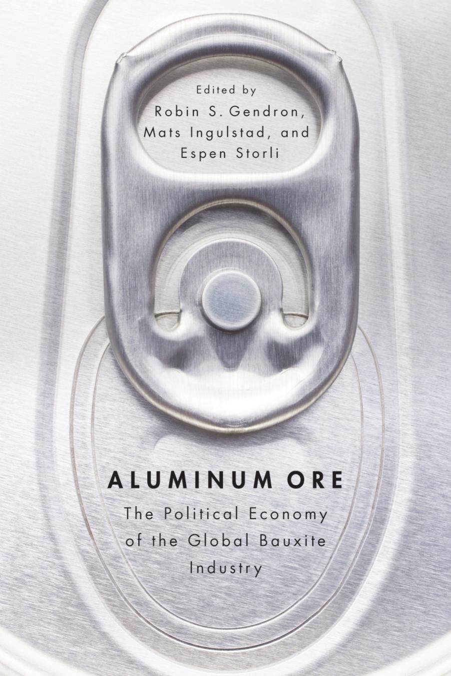 Aluminum Ore: The Political Economy of the Global Bauxite Industry by Robin Gendron Mats Ingulstad Espen Storli