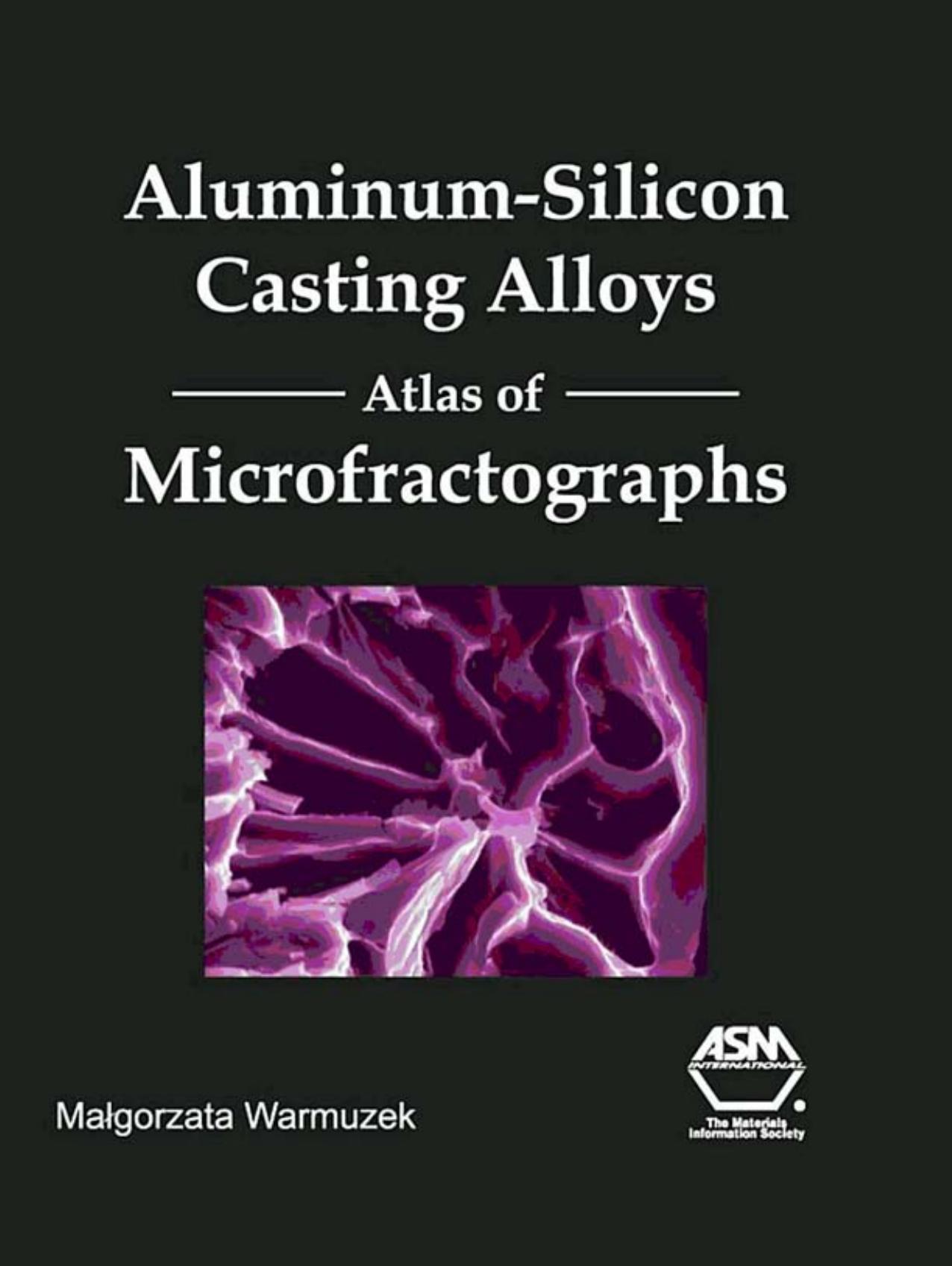Aluminum-Silicon Casting Alloys: Atlas of Microfractographs by Malgorzata Warmuzek Magorzata Warmuzek