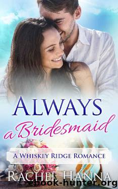 Always A Bridesmaid: A Whiskey Ridge Romance by Rachel Hanna