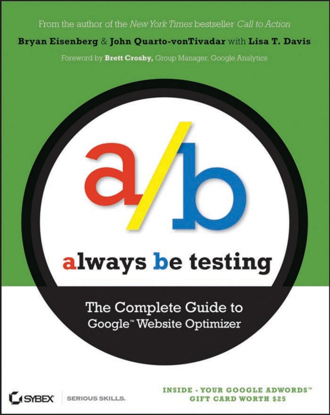 Always Be Testing: The Complete Guide to Google Website Optimizer by Bryan Eisenberg John Quarto-vonTivadar Brett Crosby Lisa T. Davis
