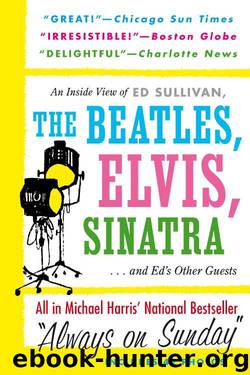 Always On Sunday: An Inside View of Ed Sullivan, the Beatles, Elvis, Sinatra & Ed's Other Guests by Harris Michael