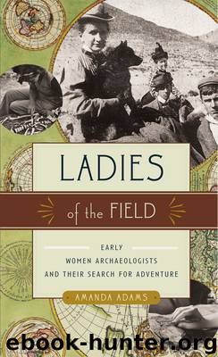 Amanda Adams by Ladies of the Field: Early Women Archaeologists & Their Search for Adventure
